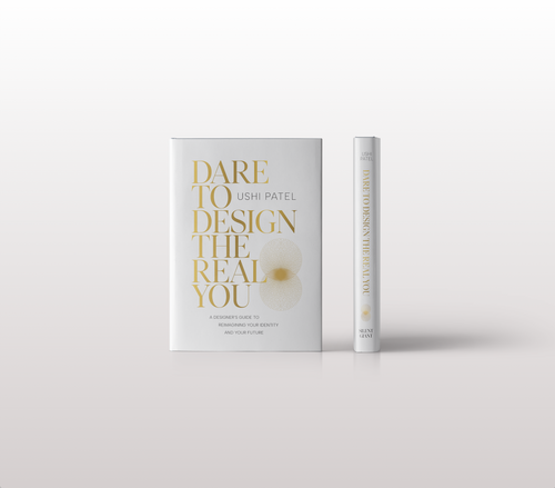 DARE TO DESIGN THE REAL YOU: BY USHI PATEL